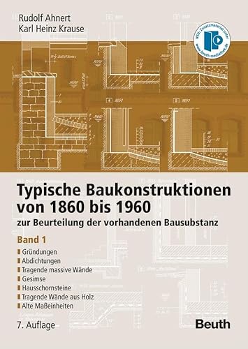 Typische Baukonstruktionen von 1860 bis 1960: zur Beurteilung der vorhandenen Bausubstanz Band 1: Gründungen, Abdichtungen, Tragende massive Wände, ... Tragende Wände aus Holz, Alte Maßeinheiten von Beuth Verlag